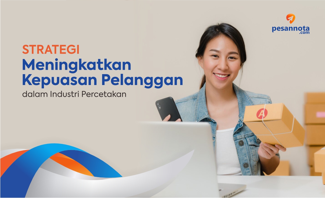 Strategi Meningkatkan Kepuasan Pelanggan dalam Industri Percetakan